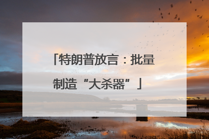 特朗普放言：批量制造“大杀器”